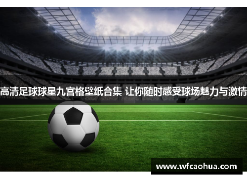 高清足球球星九宫格壁纸合集 让你随时感受球场魅力与激情