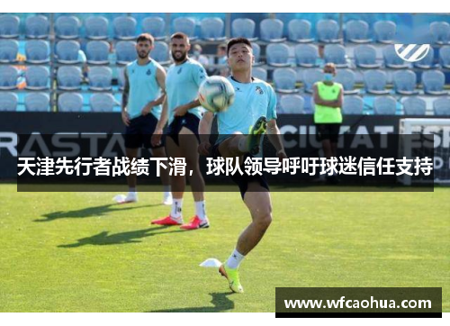 天津先行者战绩下滑，球队领导呼吁球迷信任支持