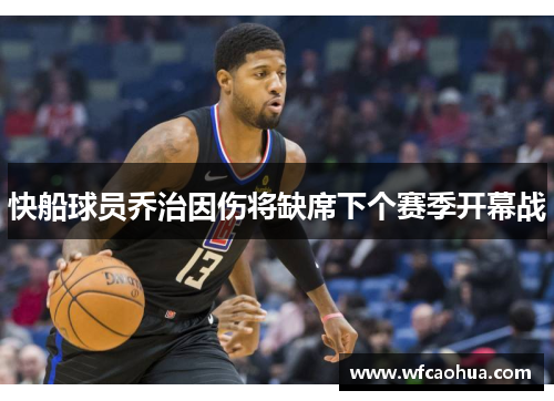 快船球员乔治因伤将缺席下个赛季开幕战